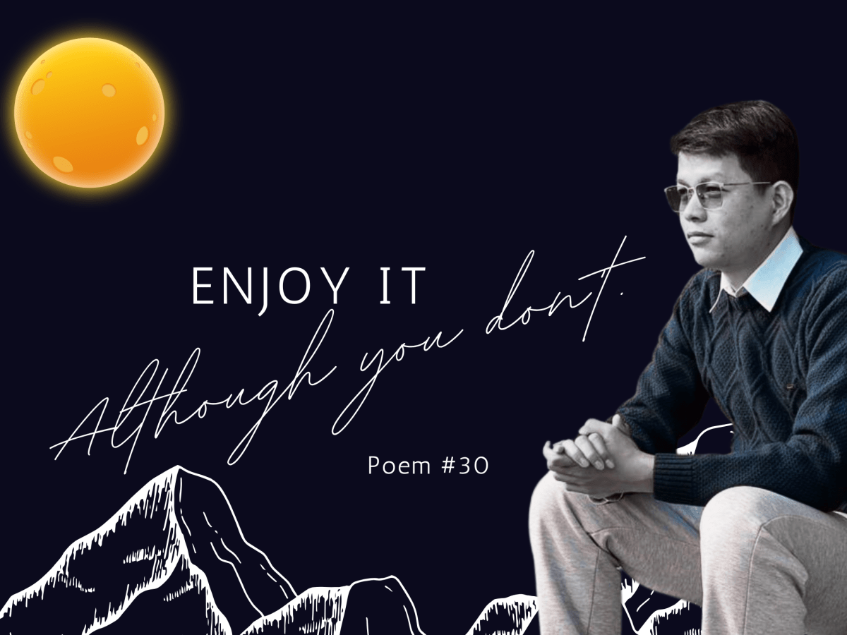 Enjoy it, although you don’t | Poem&nbsp;#30